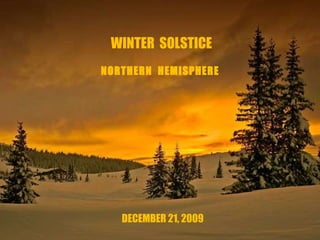 DECEMBER 21, 2009 NORTHERN  HEMISPHERE WINTER  SOLSTICE 