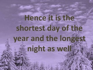Hence it is the
shortest day of the
year and the longest
night as well
 