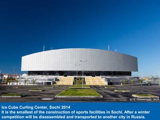 Ice Cube Curling Center, Sochi 2014
It is the smallest of the construction of sports facilities in Sochi. After a winter
competition will be disassembled and transported to another city in Russia.

 