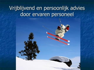 Vrijblijvend en persoonlijk advies door ervaren personeel