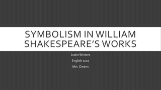 SYMBOLISM IN WILLIAM
SHAKESPEARE’S WORKS
Justin Winters
English 1102
Mrs. Owens

 