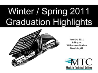 Winter / Spring 2011 Graduation Highlights June 14, 2011 6:30 p.m. Withers Auditorium Moultrie, GA 