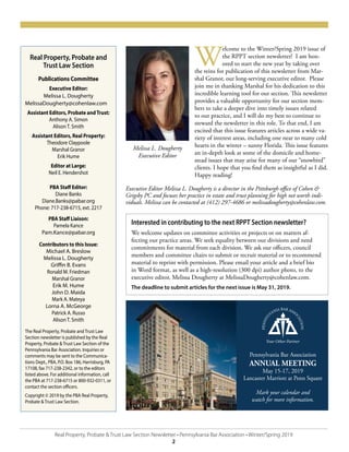 Real Property, Probate & Trust Law Section Newsletter • Pennsylvania Bar Association • Winter/Spring 2019
2
Real Property, Probate and
Trust Law Section
Publications Committee
Executive Editor:
Melissa L. Dougherty
MelissaDougherty@cohenlaw.com
Assistant Editors, Probate andTrust:
Anthony A. Simon
Alison T. Smith
Assistant Editors, Real Property:
Theodore Claypoole
Marshal Granor
Erik Hume
Editor at Large:
Neil E. Hendershot
PBA Staff Editor:
Diane Banks
Diane.Banks@pabar.org
Phone: 717-238-6715, ext. 2217
PBA Staff Liaison:
Pamela Kance
Pam.Kance@pabar.org
Contributors to this Issue:
Michael A. Breslow
Melissa L. Dougherty
Griffin B. Evans
Ronald M. Friedman
Marshal Granor
Erik M. Hume
John D. Maida
Mark A. Mateya
Lorna A. McGeorge
Patrick A. Russo
Alison T. Smith
The Real Property, Probate and Trust Law
Section newsletter is published by the Real
Property, Probate & Trust Law Section of the
Pennsylvania Bar Association. Inquiries or
comments may be sent to the Communica-
tions Dept., PBA, P.O. Box 186, Harrisburg, PA
17108, fax 717-238-2342, or to the editors
listed above. For additional information, call
the PBA at 717-238-6715 or 800-932-0311, or
contact the section officers.
Copyright © 2019 by the PBA Real Property,
Probate & Trust Law Section.
Interested in contributing to the next RPPT Section newsletter?
We welcome updates on committee activities or projects or on matters af-
fecting our practice areas. We seek equality between our divisions and need
commitments for material from each division. We ask our officers, council
members and committee chairs to submit or recruit material or to recommend
material to reprint with permission. Please email your article and a brief bio
in Word format, as well as a high-resolution (300 dpi) author photo, to the
executive editor, Melissa Dougherty at MelissaDougherty@cohenlaw.com.
The deadline to submit articles for the next issue is May 31, 2019.
Melissa L. Dougherty
Executive Editor
Executive Editor Melissa L. Dougherty is a director in the Pittsburgh office of Cohen &
Grigsby PC and focuses her practice in estate and trust planning for high net worth indi-
viduals. Melissa can be contacted at (412) 297-4686 or melissadougherty@cohenlaw.com.
W
elcome to the Winter/Spring 2019 issue of
the RPPT section newsletter! I am hon-
ored to start the new year by taking over
the reins for publication of this newsletter from Mar-
shal Granor, our long-serving executive editor. Please
join me in thanking Marshal for his dedication to this
incredible learning tool for our section. This newsletter
provides a valuable opportunity for our section mem-
bers to take a deeper dive into timely issues related
to our practice, and I will do my best to continue to
steward the newsletter in this role. To that end, I am
excited that this issue features articles across a wide va-
riety of interest areas, including one near to many cold
hearts in the winter – sunny Florida. This issue features
an in-depth look at some of the domicile and home-
stead issues that may arise for many of our “snowbird”
clients. I hope that you find them as insightful as I did.
Happy reading!
Pennsylvania Bar Association
ANNUAL MEETING
May 15-17, 2019
Lancaster Marriott at Penn Square
Mark your calendar and
watch for more information.
PENNSYL
VANIA BAR ASSO
CIATION
Your Other Partner
 