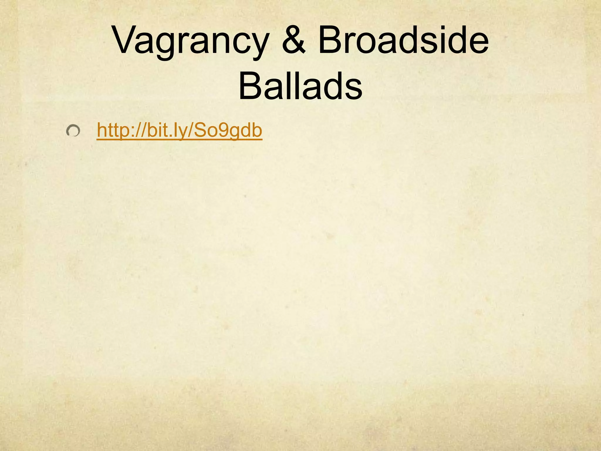 Vagrancy & Broadside
       Ballads
http://bit.ly/So9gdb
 