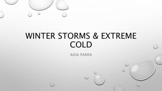 WINTER STORMS & EXTREME
COLD
AIDA PARRA
 