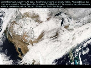 Winter Storms of January 15/16 2007.  Two frontal systems are clearly visible.  Also visible are the orographic impact of Sierras, lake effect snows of Great Lakes, and the impact of elevation on snow levels at the boundary of the Colorado Plateau and Basin and Range 