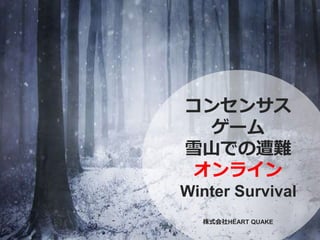 1
コンセンサス
ゲーム
雪山での遭難
オンライン
Winter Survival
株式会社HEART QUAKE
 