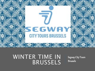 WINTER TIME IN
BRUSSELS
SegwayCityTours
Brussels
 