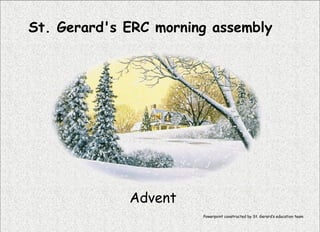 St. Gerard's ERC morning assembly Advent Powerpoint constructed by St. Gerard’s education team 