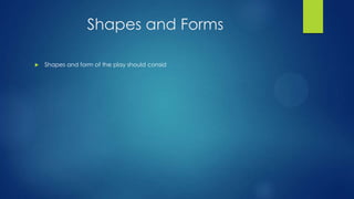 Shapes and Forms


Shapes and form of the play should consid

 