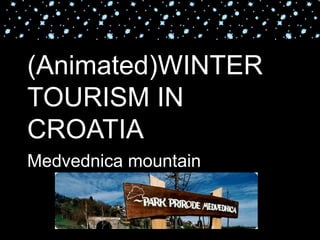 (Animated)WINTER
TOURISM IN
CROATIA
Medvednica mountain
 