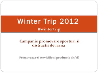 #wintertrip Campanie promovare sporturi si distractii de iarna  Promoveaza-ti serviciile si produsele altfel! Winter Trip 2012 