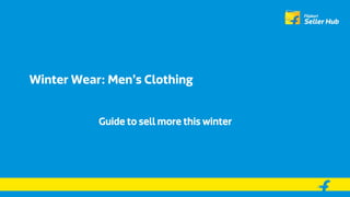 Winter Wear: Men’s Clothing
Guide to sell more this winter
 