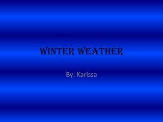 Winter weather
By: Karissa
 
