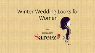 Winter Wedding Looks for
Women
By
sareez.com
 