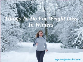 Things To Do For Weight Loss
In Winters
 
