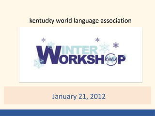kentucky world language association




       January 21, 2012
 