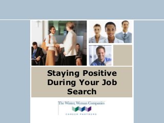 Staying Positive
During Your Job
Search
 