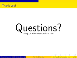 Thank you!

Questions?
simply awesome@suntzu.com

Roberto Hammer, CISSP (Cyber Expert)

Win the Cyber War

Sun Tzu CyberConsulting Inc.

6/6

 
