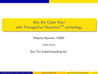 Win the Cyber War!
with Precognitive HeuristicsTM technology
Roberto Hammer, CISSP
Cyber Expert

Sun Tzu CyberConsulting Inc.

Roberto Hammer, CISSP (Cyber Expert)

Win the Cyber War

Sun Tzu CyberConsulting Inc.

1/6

 