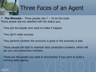 Three Faces of an Agent
 The Winners – These people rate 7 – 10 on the scale.
These people are not satisfied with the sta...