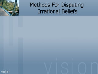 Methods For Disputing
   Irrational Beliefs
 