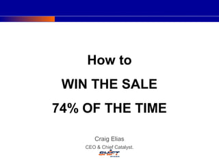 Craig Elias
CEO & Chief Catalyst.
How to
WIN THE SALE
74% OF THE TIME
 