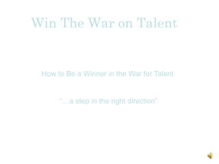 Win The War on Talent How to Be a Winner in the War for Talent  “… a step in the right direction” 