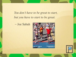 The results of one degree more of effort over a year or a career can lead so extraordinary results.22