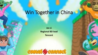 Jex Li
Regional BD lead
Tencent
Win Together in China
 