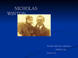 NICHOLAS WINTON Nombre: Quevedo- nahuelanca Ordóñez- jara  Curso: 4º E  