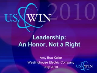 Leadership:
An Honor, Not a Right

          Amy Buu Keller
   Westinghouse Electric Company
             July 2010
 