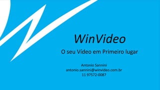 WinVideo
O seu Vídeo em Primeiro lugar
Antonio Sannini
antonio.sannini@winvideo.com.br
11 97572-0087
 