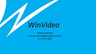 WinVideo
Antonio Sannini
antonio.sannini@winvideo.com.br
11 97572-0087
 