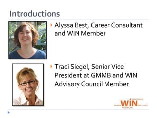 IntroductionsAlyssa Best, Career Consultant and WIN MemberTraci Siegel, Senior Vice President at GMMB and WIN Advisory Council Member