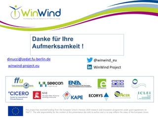 This project has received funding from the European Union’s Horizon 2020 research and innovation programme under grant agreement no
764717. The sole responsibility for the content of this presentation lies with its author and in no way reflects the views of the European Union.
winwind-project.eu
@winwind_eu
WinWind Project
dinucci@zedat.fu-berlin.de
Danke für Ihre
Aufmerksamkeit !
 