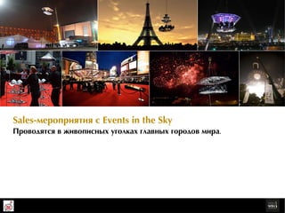 Sales-ìåðрîïðрèÿòèÿ ñ Events in the Sky
Ïðрîâîäÿòñÿ â æèâîïèñíûõ óãîëêàõ ãëàâíûõ ãîðрîäîâ ìèðрà.
 
