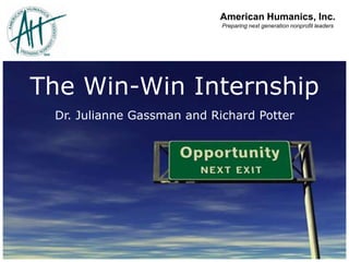American Humanics, Inc. Preparing next generation nonprofit leaders The Win-Win InternshipDr. Julianne Gassman and Richard Potter  