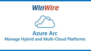 Azure Arc
Manage Hybrid and Multi-Cloud Platforms
 