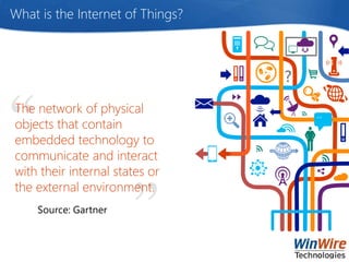 “”
What is the Internet of Things?
The network of physical
objects that contain
embedded technology to
communicate and interact
with their internal states or
the external environment.
Source: Gartner
 