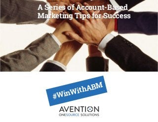 #WinWithABM
A Series of Account-Based
Marketing Tips for Success
A Series of Account-Based
Marketing Tips for Success
 