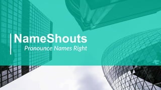 NameShouts
Pronounce Names Right
 