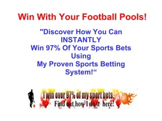 Win With Your Football Pools! &quot;Discover How You Can INSTANTLY Win 97% Of Your Sports Bets Using My Proven Sports Betting System!“ 
