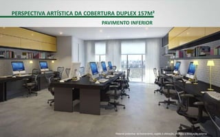 PERSPECTIVA ARTÍSTICA DA COBERTURA DUPLEX 157M²
PAVIMENTO INFERIOR
Material preliminar de treinamento, sujeito à alteração, proibida a divulgação externa
 