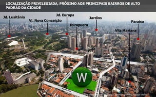 Jd. Lusitânia
Jd. Europa
Vl. Nova Conceição
Ibirapuera
Jardins
Paraíso
LOCALIZAÇÃO PRIVILEGIADA, PRÓXIMO AOS PRINCIPAIS BAIRROS DE ALTO
PADRÃO DA CIDADE
Material preliminar de treinamento, sujeito à alteração, proibida a divulgação externa
Vila Mariana
 
