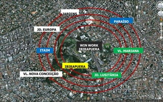 VL. NOVA CONCEIÇÃO JD. LUSITÂNIA
JARDINS
WIN WORK
IBIRAPUERA
IBIRAPUERA
PARAÍSO
VL. MARIANA
JD. EUROPA
ITAIM
 