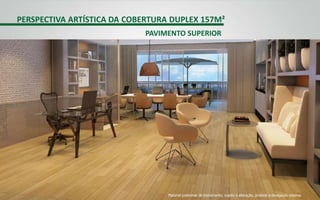 PERSPECTIVA ARTÍSTICA DA COBERTURA DUPLEX 157M²
PAVIMENTO SUPERIOR
Material preliminar de treinamento, sujeito à alteração, proibida a divulgação externa
 