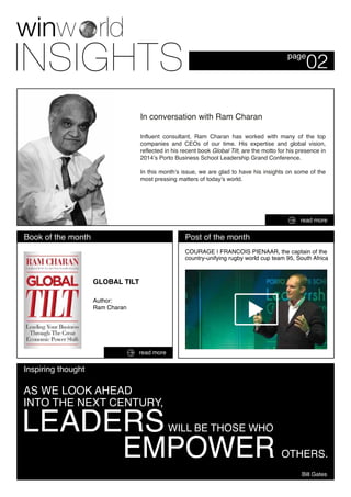 02
Influent consultant, Ram Charan has worked with many of the top
companies and CEOs of our time. His expertise and global vision,
reflected in his recent book Global Tilt, are the motto for his presence in
2014’s Porto Business School Leadership Grand Conference.
In this month’s issue, we are glad to have his insights on some of the
most pressing matters of today’s world.
In conversation with Ram Charan
Photographed by Gonçalo Português
Inspiring thought
Bill Gates
GLOBAL TILT
Author:
Ram Charan
COURAGE | FRANCOIS PIENAAR, the captain of the
country-unifying rugby world cup team 95, South Africa
page
Post of the monthBook of the month
read more
read more
 