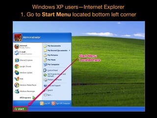 Windows XP users—Internet Explorer
1. Go to Start Menu located bottom left corner

 