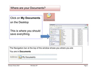 Click on My Documents on the DesktopThis is where you should save everything. The Navigation bar at the top of the window shows you where you areYou are in Documents Where are your Documents?Does your window have a task pane?If it does go to the next page.If it doesn’t go to Tools – Folder OptionsClick on Show common tasks in folders.Click OK.Does your window look like this?Any text that is highlighted can be overwritten. You do not need to click or delete…just typeClick on the Make a New Folder button A new folder will appear with the words New Folder.Do not click, just type the name of the folder Create a New FolderCustomise your Finder Window<br />Click on the View optionGo to ToolbarsMake sure that Standard Buttons and Address Bar is ticked, if they are not then click on them.<br />,[object Object]